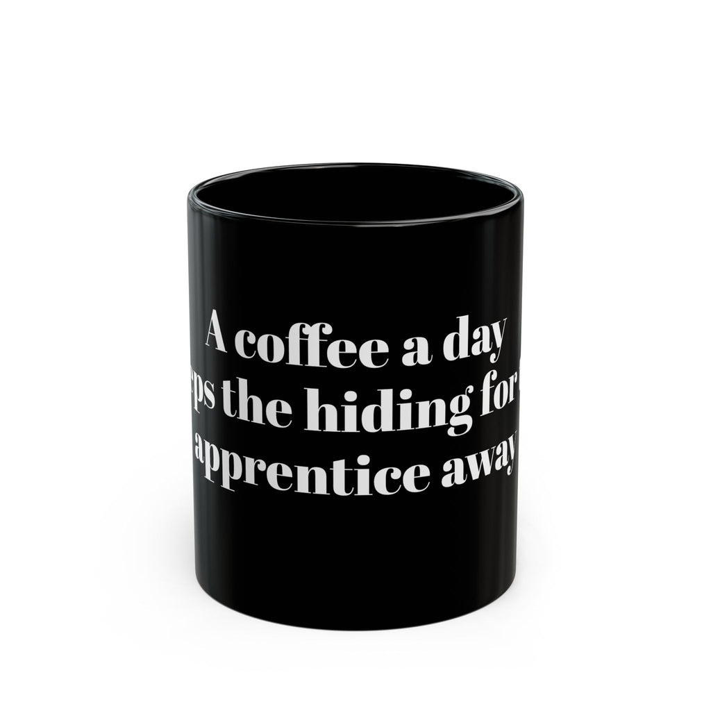 Motivational Black Coffee Mug - "A Coffee a Day Keeps the Hiding for the Apprentice Away"